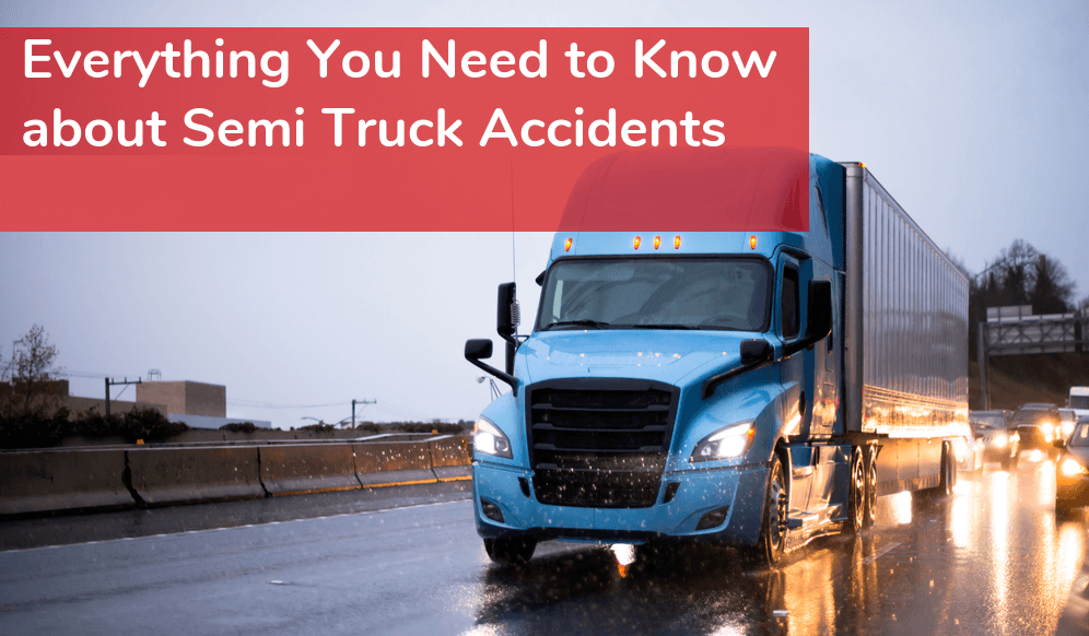 Everything You Need to Know about Semi Truck Accidents